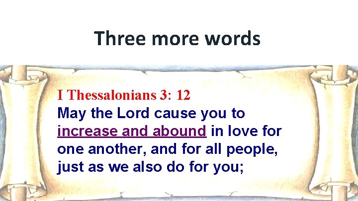 Three more words I Thessalonians 3: 12 May the Lord cause you to increase