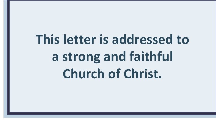 This letter is addressed to a strong and faithful Church of Christ. 