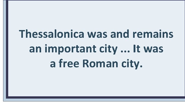 Thessalonica was and remains an important city. . . It was a free Roman