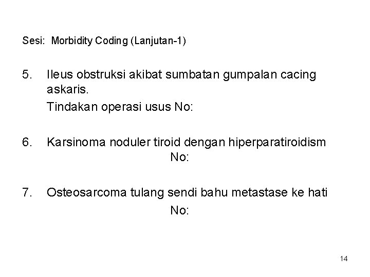 Sesi: Morbidity Coding (Lanjutan-1) 5. Ileus obstruksi akibat sumbatan gumpalan cacing askaris. Tindakan operasi