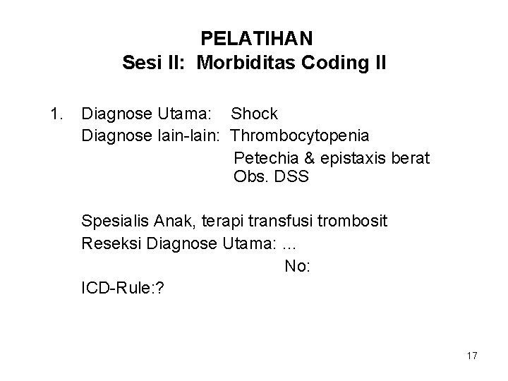 PELATIHAN Sesi II: Morbiditas Coding II 1. Diagnose Utama: Shock Diagnose lain-lain: Thrombocytopenia Petechia