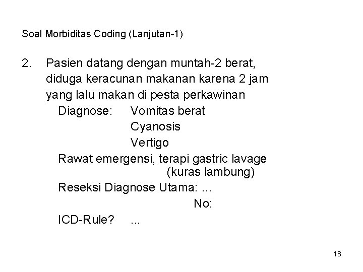 Soal Morbiditas Coding (Lanjutan-1) 2. Pasien datang dengan muntah-2 berat, diduga keracunan makanan karena