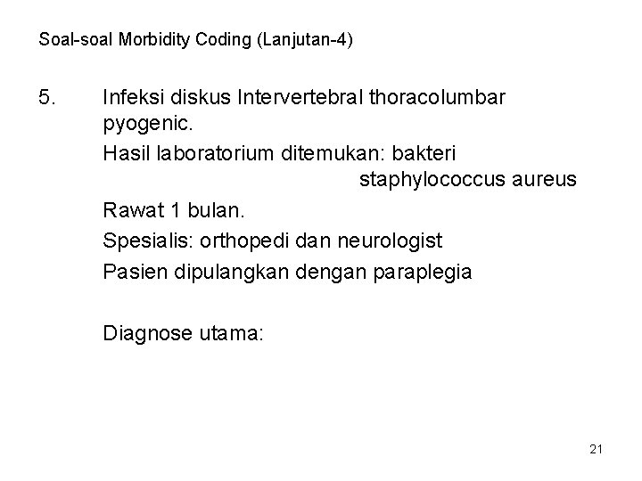 Soal-soal Morbidity Coding (Lanjutan-4) 5. Infeksi diskus Intervertebral thoracolumbar pyogenic. Hasil laboratorium ditemukan: bakteri