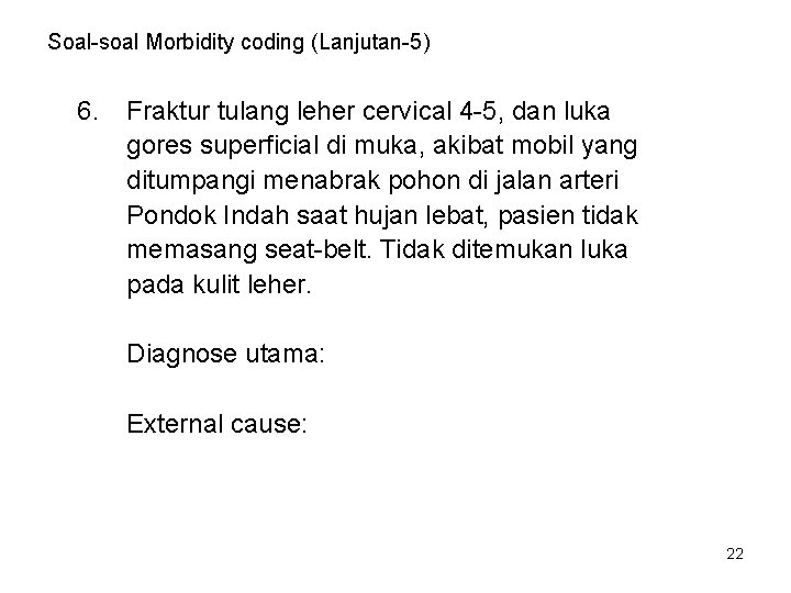 Soal-soal Morbidity coding (Lanjutan-5) 6. Fraktur tulang leher cervical 4 -5, dan luka gores