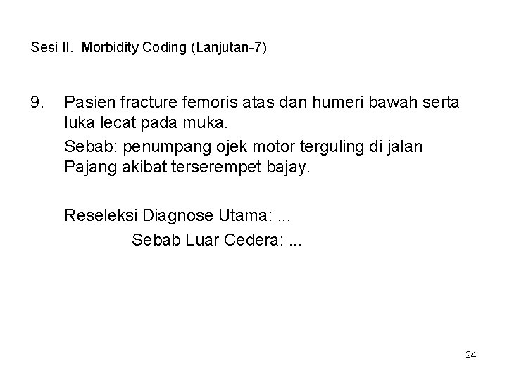 Sesi II. Morbidity Coding (Lanjutan-7) 9. Pasien fracture femoris atas dan humeri bawah serta