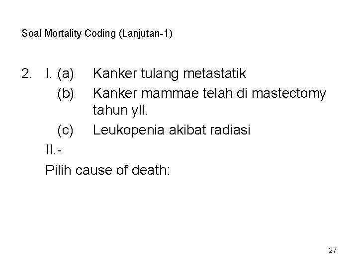 Soal Mortality Coding (Lanjutan-1) 2. I. (a) (b) Kanker tulang metastatik Kanker mammae telah