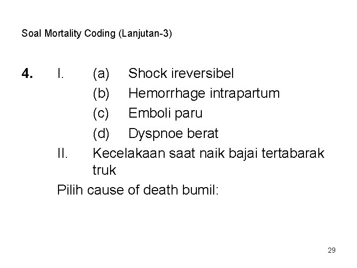 Soal Mortality Coding (Lanjutan-3) 4. I. (a) Shock ireversibel (b) Hemorrhage intrapartum (c) Emboli