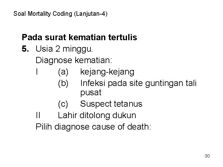 Soal Mortality Coding (Lanjutan-4) Pada surat kematian tertulis 5. Usia 2 minggu. Diagnose kematian: