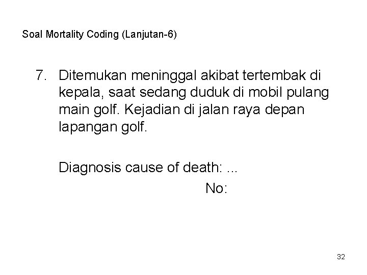 Soal Mortality Coding (Lanjutan-6) 7. Ditemukan meninggal akibat tertembak di kepala, saat sedang duduk