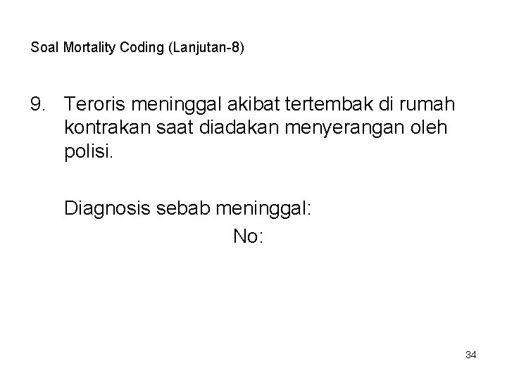 Soal Mortality Coding (Lanjutan-8) 9. Teroris meninggal akibat tertembak di rumah kontrakan saat diadakan