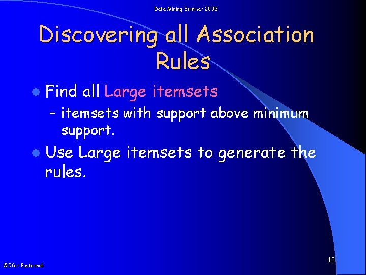 Data Mining Seminar 2003 Discovering all Association Rules l Find all Large itemsets –