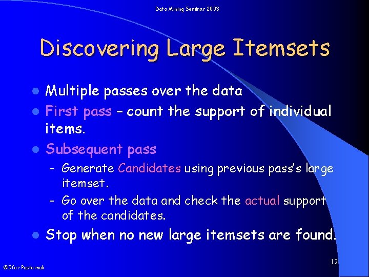 Data Mining Seminar 2003 Discovering Large Itemsets Multiple passes over the data l First