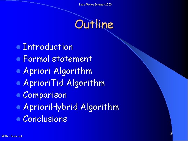 Data Mining Seminar 2003 Outline l Introduction l Formal statement l Apriori Algorithm l