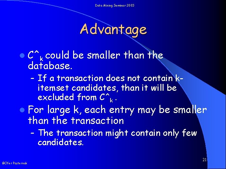 Data Mining Seminar 2003 Advantage l C^k could be smaller than the database. –