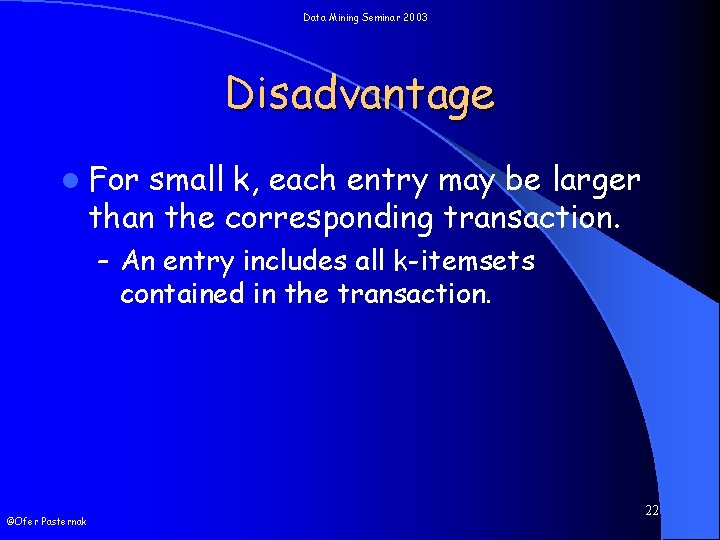 Data Mining Seminar 2003 Disadvantage l For small k, each entry may be larger