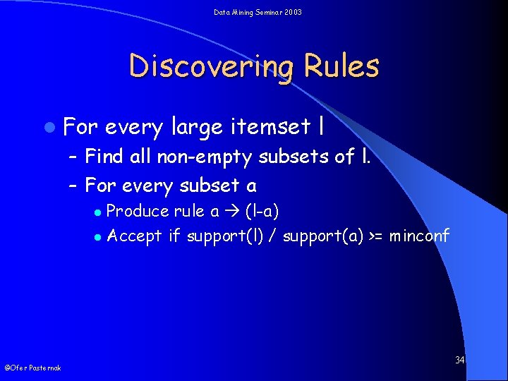 Data Mining Seminar 2003 Discovering Rules l For every large itemset l – Find