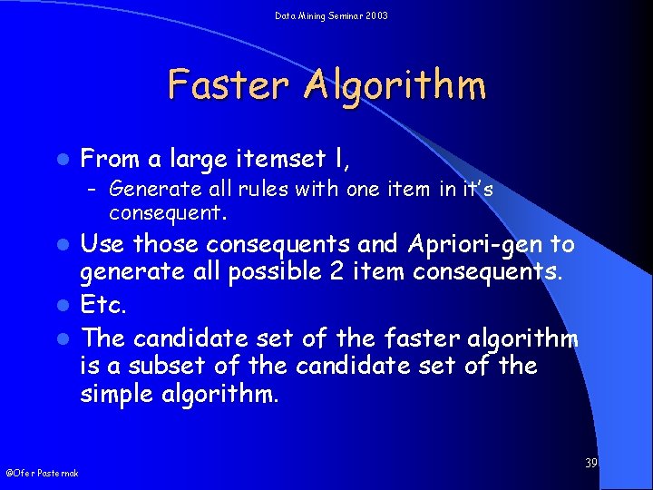 Data Mining Seminar 2003 Faster Algorithm l From a large itemset l, – Generate