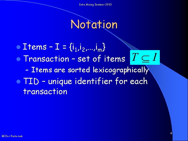 Data Mining Seminar 2003 Notation l Items – I = {i 1, i 2,