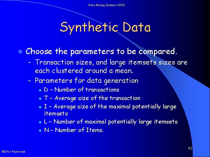 Data Mining Seminar 2003 Synthetic Data l Choose the parameters to be compared. –