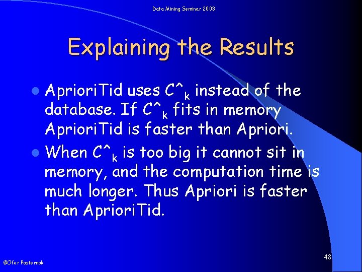 Data Mining Seminar 2003 Explaining the Results l Apriori. Tid uses C^k instead of