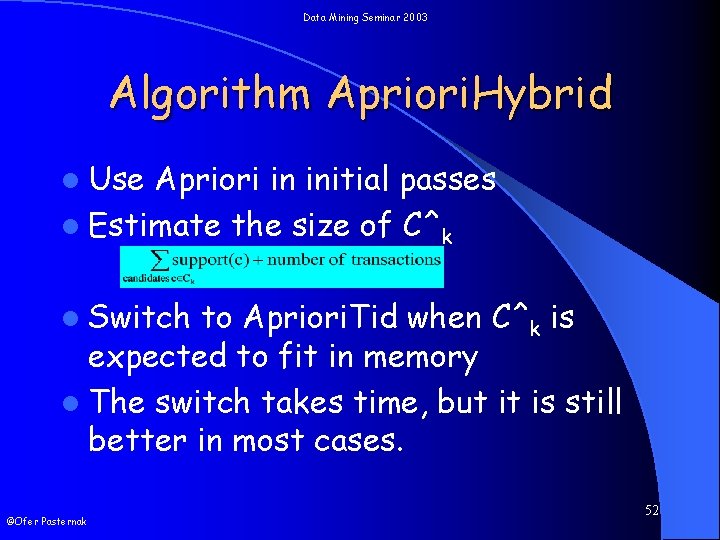 Data Mining Seminar 2003 Algorithm Apriori. Hybrid l Use Apriori in initial passes l