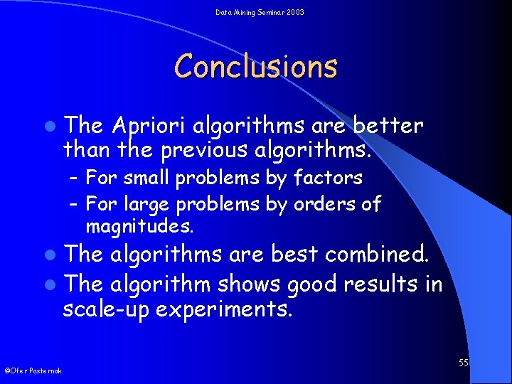 Data Mining Seminar 2003 Conclusions l The Apriori algorithms are better than the previous