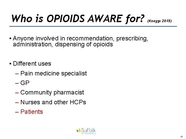 Who is OPIOIDS AWARE for? (Knaggs 2015) • Anyone involved in recommendation, prescribing, administration,