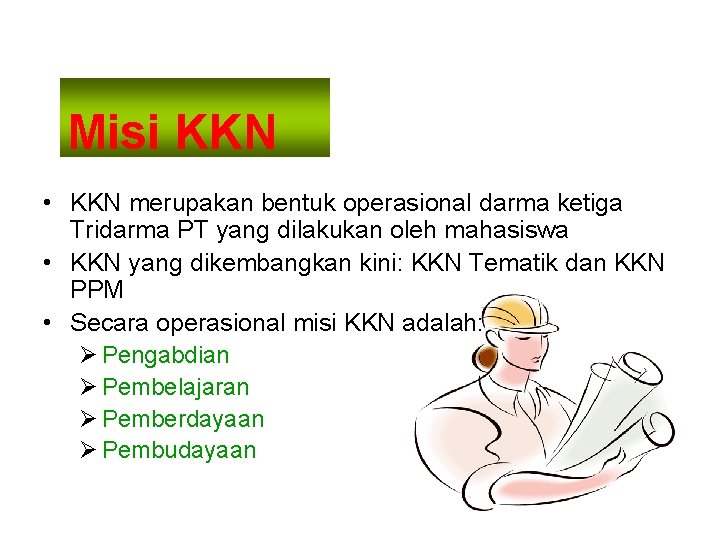 Misi KKN • KKN merupakan bentuk operasional darma ketiga Tridarma PT yang dilakukan oleh