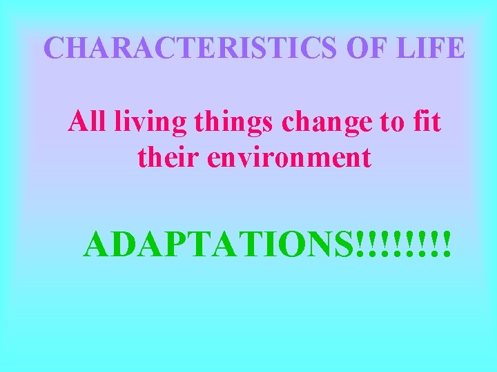 CHARACTERISTICS OF LIFE All living things change to fit their environment ADAPTATIONS!!!! 