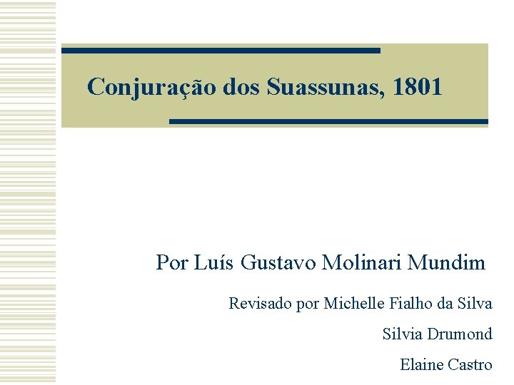 Conjuração dos Suassunas, 1801 Por Luís Gustavo Molinari Mundim Revisado por Michelle Fialho da