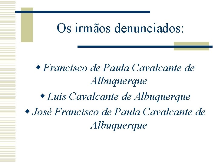 Os irmãos denunciados: w Francisco de Paula Cavalcante de Albuquerque w Luis Cavalcante de