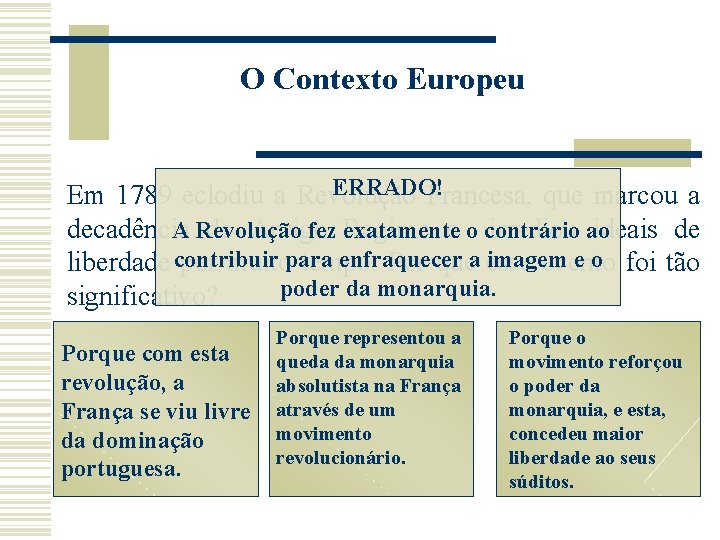 O Contexto Europeu ERRADO! Em 1789 eclodiu a Revolução Francesa, que marcou a decadência