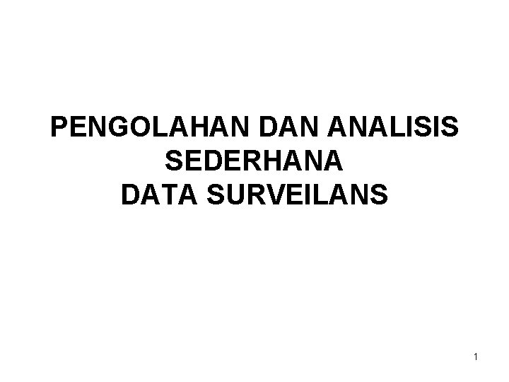 PENGOLAHAN DAN ANALISIS SEDERHANA DATA SURVEILANS 1 