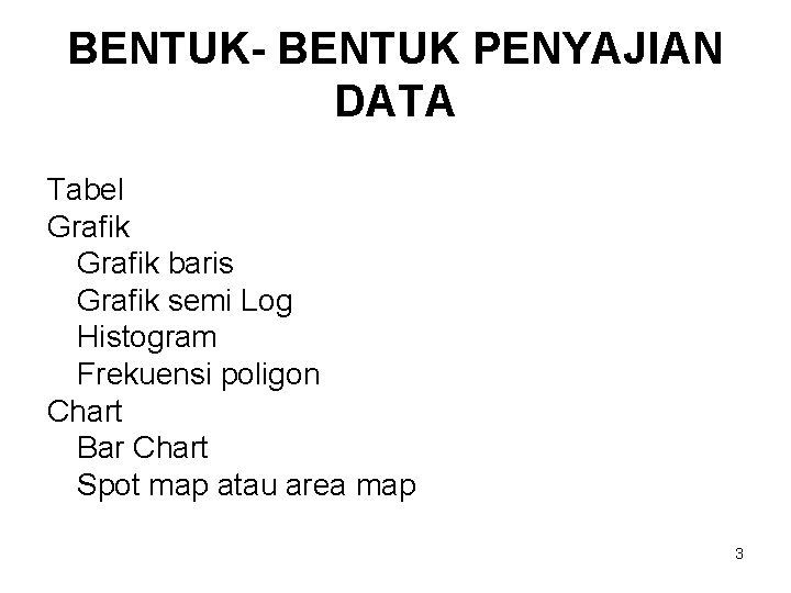 BENTUK- BENTUK PENYAJIAN DATA Tabel Grafik baris Grafik semi Log Histogram Frekuensi poligon Chart