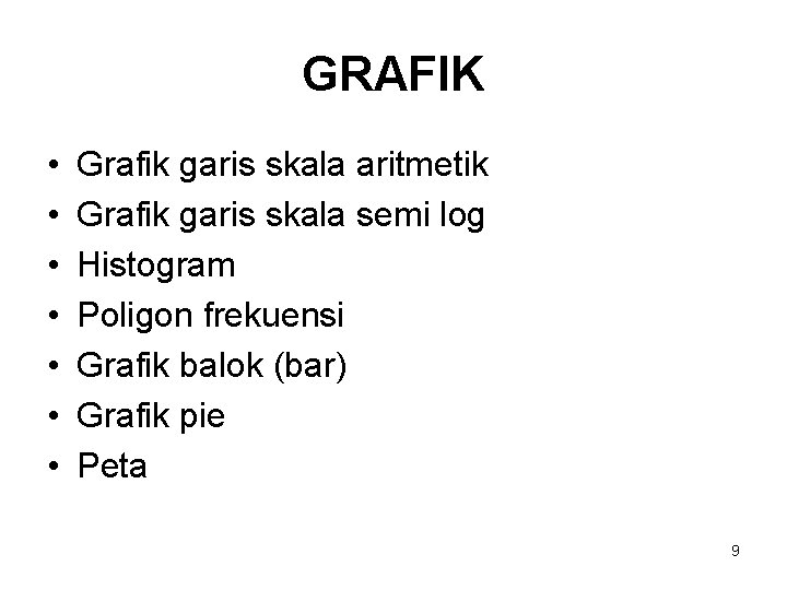 GRAFIK • • Grafik garis skala aritmetik Grafik garis skala semi log Histogram Poligon