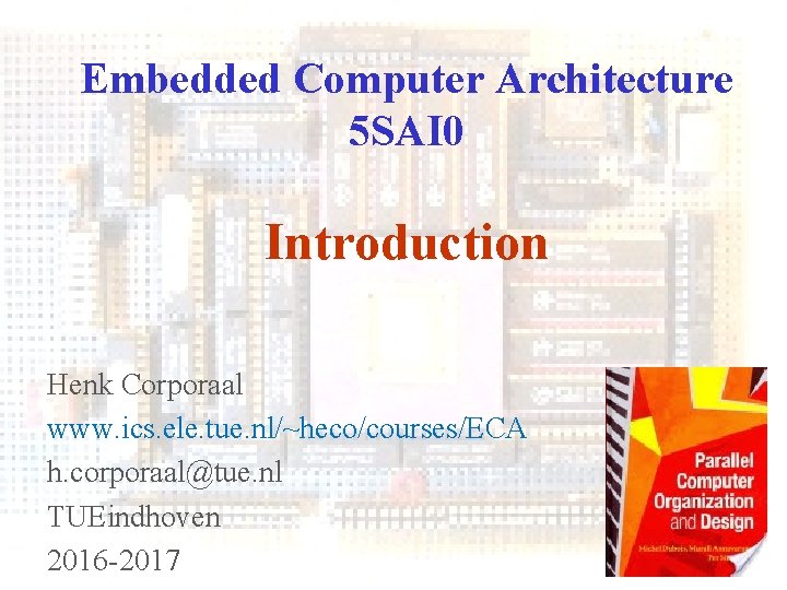 Embedded Computer Architecture 5 SAI 0 Introduction Henk Corporaal www. ics. ele. tue. nl/~heco/courses/ECA
