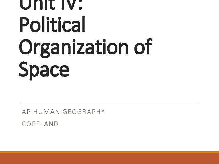 Unit IV: Political Organization of Space AP HUMAN GEOGRAPHY COPELAND 