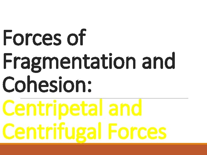 Forces of Fragmentation and Cohesion: Centripetal and Centrifugal Forces 