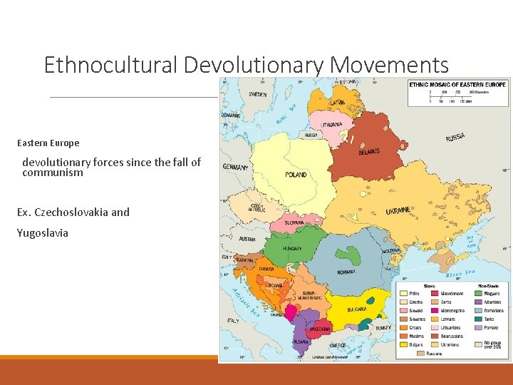 Ethnocultural Devolutionary Movements Eastern Europe devolutionary forces since the fall of communism Ex. Czechoslovakia
