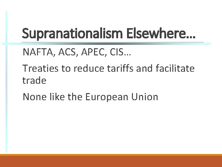 Supranationalism Elsewhere… NAFTA, ACS, APEC, CIS… Treaties to reduce tariffs and facilitate trade None