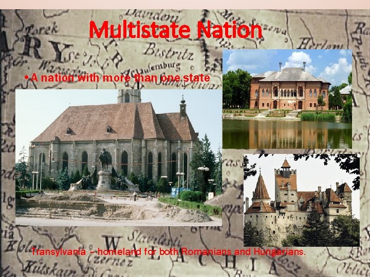 Multistate Nation • A nation with more than one state Transylvania – homeland for