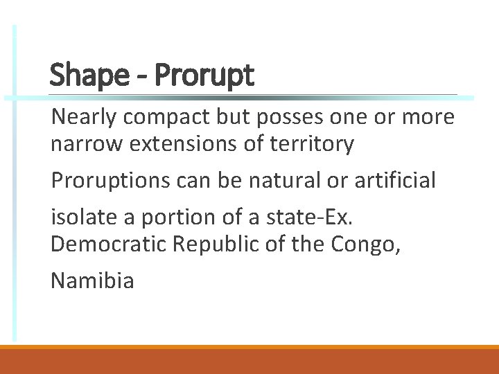 Shape - Prorupt Nearly compact but posses one or more narrow extensions of territory