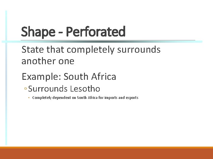 Shape - Perforated State that completely surrounds another one Example: South Africa ◦ Surrounds