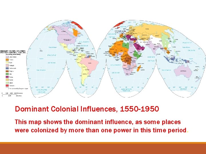 Dominant Colonial Influences, 1550 -1950 This map shows the dominant influence, as some places