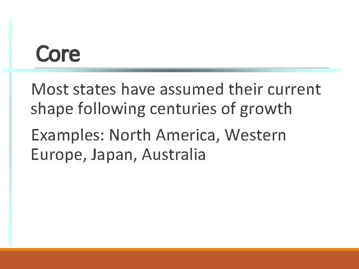 Core Most states have assumed their current shape following centuries of growth Examples: North