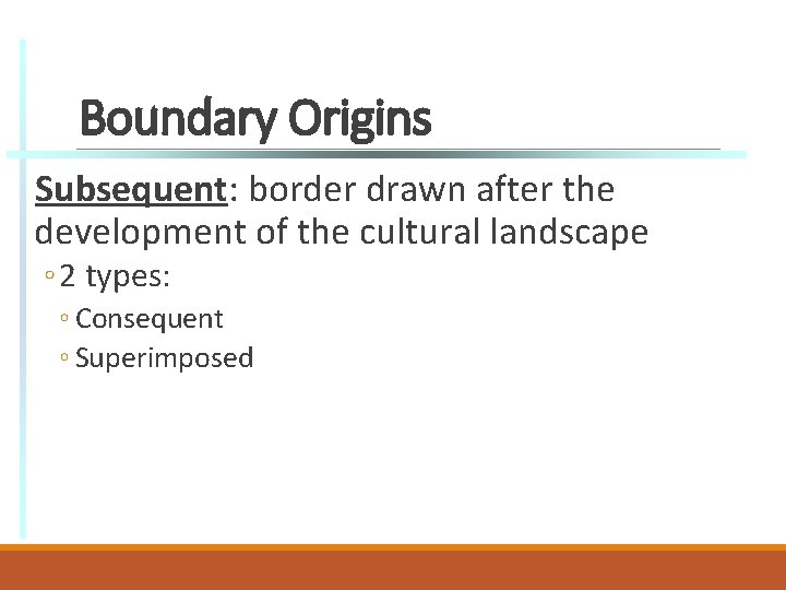 Boundary Origins Subsequent: border drawn after the development of the cultural landscape ◦ 2
