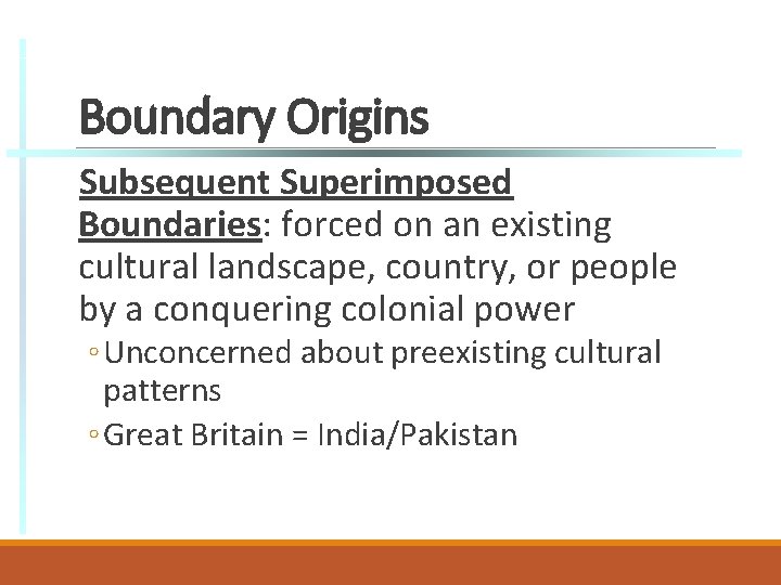 Boundary Origins Subsequent Superimposed Boundaries: forced on an existing cultural landscape, country, or people