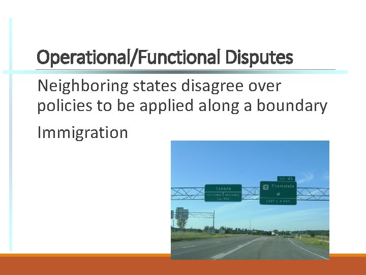 Operational/Functional Disputes Neighboring states disagree over policies to be applied along a boundary Immigration