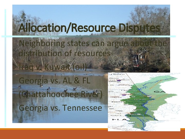 Allocation/Resource Disputes Neighboring states can argue about the distribution of resources Iraq v. Kuwait