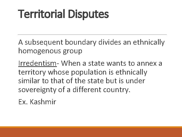Territorial Disputes A subsequent boundary divides an ethnically homogenous group Irredentism- When a state